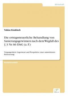 Die ertragssteuerliche Behandlung von Sanierungsgewinnen nach dem Wegfall des § 3 Nr. 66 EStG (a. F.)