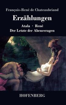 Erzählungen: Atala / René / Der Letzte der Abenceragen (German Edition)