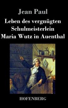 Leben des vergn��gten Schulmeisterlein Maria Wutz in Auenthal