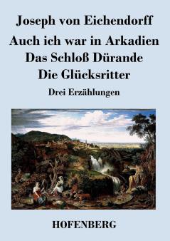 Auch ich war in Arkadien / Das Schloß Dürande / Die Glücksritter