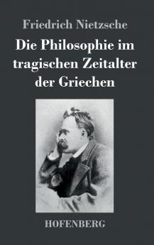 Die Philosophie im tragischen Zeitalter der Griechen