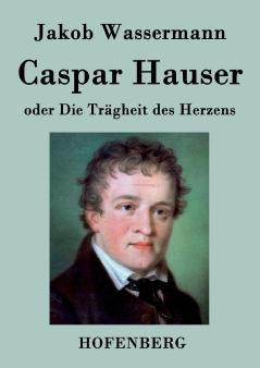 Caspar Hauser oder Die Tr��gheit des Herzens