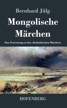 Mongolische Märchen: Eine Fortsetzung zu den Kalmükischen Märchen (German Edition)