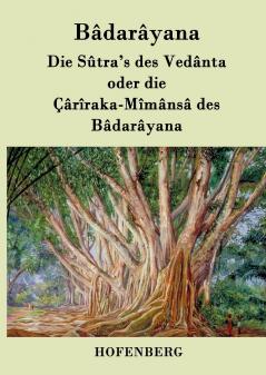 Die Sûtra's des Vedânta oder die Çârîraka-Mîmânsâ des Bâdarâyana (German Edition)