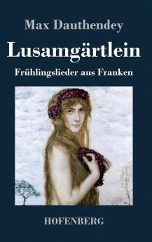 Lusamg��rtlein. Fr��hlingslieder aus Franken