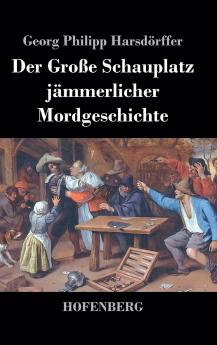 Der Große Schauplatz jämmerlicher Mordgeschichte (German Edition)