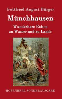 Münchhausen: Wunderbare Reisen zu Wasser und zu Lande Feldzüge und lustige Abenteuer des Freiherrn von Münchhausen, wie er dieselben bei der Flasche ... selbst zu erzählen pflegt (German Edition)