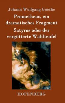 Prometheus ein dramatisches Fragment / Satyros oder der verg��tterte Waldteufel
