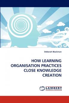 HOW LEARNING ORGANISATION PRACTICES CLOSE KNOWLEDGE CREATION