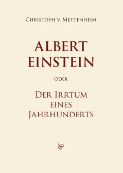 Albert Einstein oder Der Irrtum eines Jahrhunderts