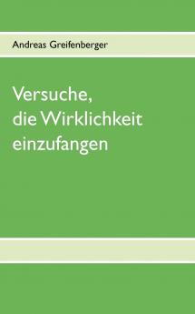 Versuche die Wirklichkeit einzufangen