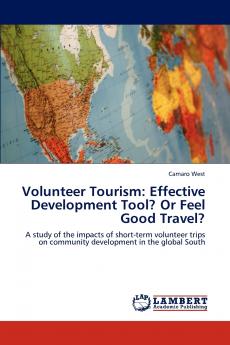 Volunteer Tourism: Effective Development Tool? Or Feel Good Travel?