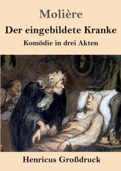 Der eingebildete Kranke (Großdruck): Komödie in drei Akten (German Edition)