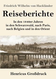 Reiseberichte: In den 1840er Jahren in den Schwarzwald, nach Paris, nach Belgien und in den Orient (German Edition)