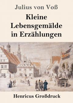 Kleine Lebensgemälde in Erzählungen: Zarte Einblicke in das tägliche Leben durch Erzählungen von Julius von Voss (German Edition)