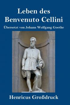 Leben des Benvenuto Cellini florentinischen Goldschmieds und Bildhauers (Großdruck)