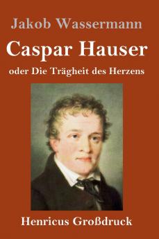 Caspar Hauser oder Die Tr��gheit des Herzens (Gro��druck)