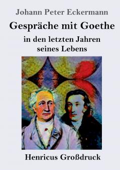 Gespr��che mit Goethe in den letzten Jahren seines Lebens (Gro��druck)