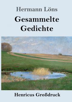 Gesammelte Gedichte: Junglaub / Mein goldenes Buch / Mein blaues Buch / Der kleine Rosengarten / Fritz von der Leines Ausgewählte Lieder / Ulenspeigels Ausgewählte Lieder (German Edition)