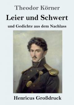 Leier und Schwert (Großdruck): und Gedichte aus dem Nachlass (German Edition)