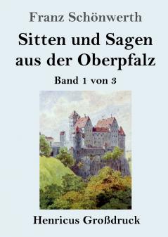 Sitten und Sagen aus der Oberpfalz (Großdruck): Band 1 von 3 (German Edition)