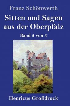 Sitten und Sagen aus der Oberpfalz (Großdruck): Band 2 von 3 (German Edition)