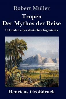 Tropen. Der Mythos der Reise: Urkunden eines deutschen Ingenieurs (German Edition)