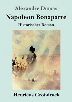 Napoleon Bonaparte (Großdruck): Historischer Roman (German Edition)