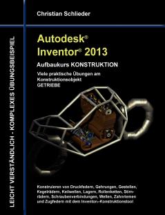 Autodesk Inventor 2013 - Aufbaukurs KONSTRUKTION