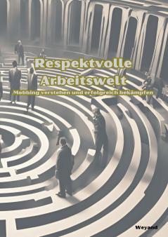 Respektvolle Arbeitswelt  Mobbing verstehen und erfolgreich bekämpfen