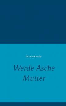 Werde Asche Mutter