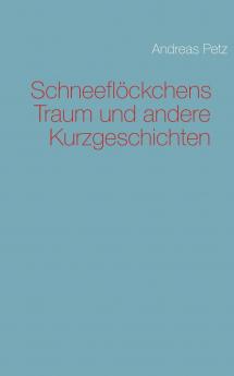 Schneeflöckchens Traum und andere Kurzgeschichten