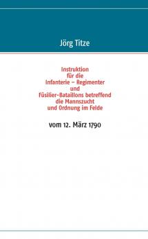 Instruktion für die Infanterie - Regimenter und Füsilier-Bataillons betreffend die Mannszucht und Ordnung im Felde