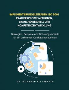Implementierungsleitfaden ISO 9001 - Praxiserprobte Methoden Branchenbeispiele und Kompetenzentwicklung