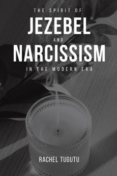 THE SPIRIT OF JEZEBEL AND NARCISSISM IN THE MODERN ERA