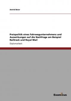 Preispolitik eines Fahrwegunternehmens und Auswirkungen auf die Nachfrage am Beispiel Railtrack und Royal Mail