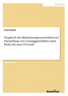 Vergleich der Bilanzierungvorschriften zur Darstellung von Leasinggeschäften nach HGB IAS und US-GAAP