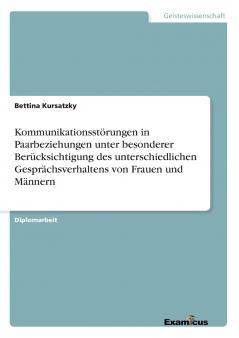 Kommunikationsstörungen in Paarbeziehungen unter besonderer Berücksichtigung des unterschiedlichen Gesprächsverhaltens von Frauen und Männern