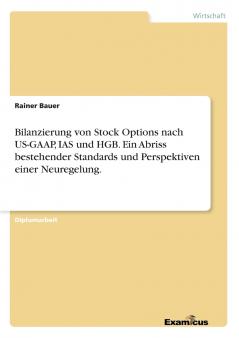 Bilanzierung von Stock Options nach US-GAAP IAS und HGB. Ein Abriss bestehender Standards und Perspektiven einer Neuregelung.