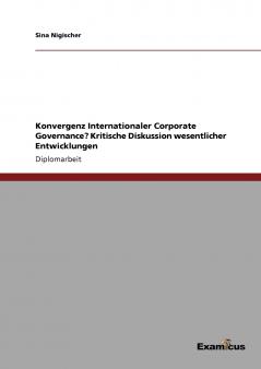 Konvergenz Internationaler Corporate Governance? Kritische Diskussion wesentlicher Entwicklungen