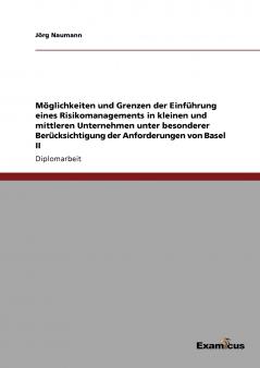 Möglichkeiten und Grenzen der Einführung eines Risikomanagements in kleinen und mittleren Unternehmen unter besonderer Berücksichtigung der Anforderungen von Basel II (German Edition)