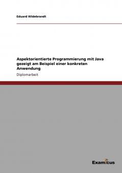 Aspektorientierte Programmierung mit Java gezeigt am Beispiel einer konkreten Anwendung