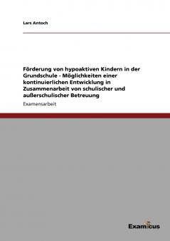 Förderung von hypoaktiven Kindern in der Grundschule - Möglichkeiten einer kontinuierlichen Entwicklung in Zusammenarbeit von schulischer und außerschulischer Betreuung