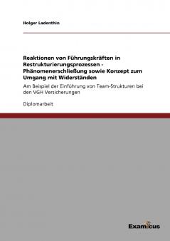 Reaktionen von F��hrungskr��ften in Restrukturierungsprozessen - Ph��nomenerschlie��ung sowie Konzept zum Umgang mit Widerst��nden