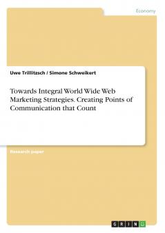 Towards Integral World Wide Web Marketing Strategies. Creating Points of Communication that Count