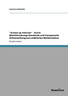 Grown-up Internet - Durch Marktforschungs-Standards und transparente Onlinewerbung zum etablierten Werbemedium