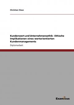 Kundenwert und Unternehmensethik - Ethische Implikationen eines wertorientierten Kundenmanagements