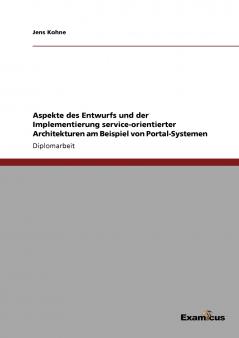 Aspekte des Entwurfs und der Implementierung service-orientierter Architekturen am Beispiel von Portal-Systemen