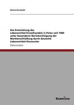 Die Entwicklung des Lebensmittel-Einzelhandels in Polen seit 1989 unter besonderer Berücksichtigung der Markterschließung durch deutsche Lebensmittel-Discounter