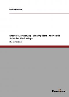 Kreative Zerstörung - Schumpeters Theorie aus Sicht des Marketings